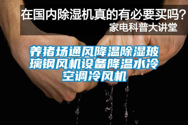 養豬場通風降溫除濕玻璃鋼風機設備降溫水冷空調冷風機