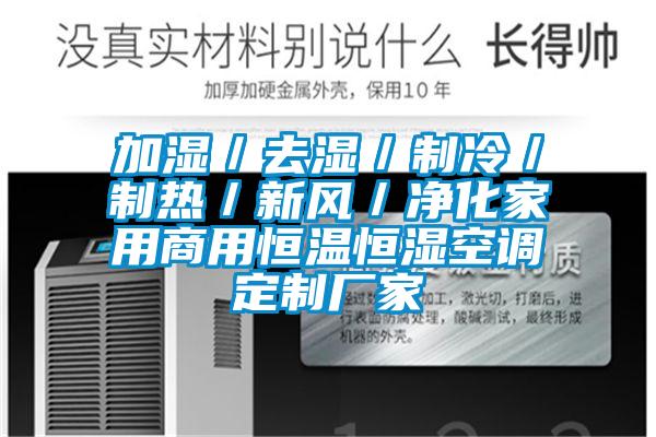 加濕／去濕／制冷／制熱／新風／凈化家用商用恒溫恒濕空調定制廠家
