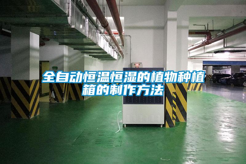 全自動恒溫恒濕的植物種植箱的制作方法