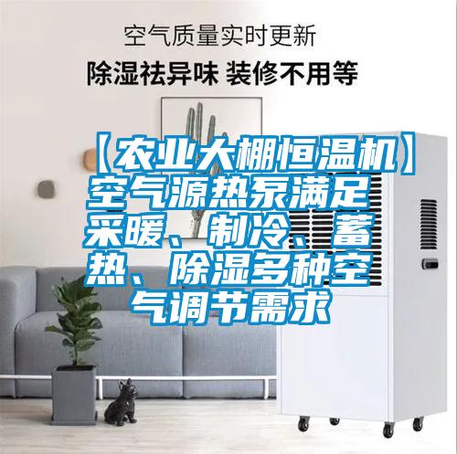 【農業大棚恒溫機】空氣源熱泵滿足采暖、制冷、蓄熱、除濕多種空氣調節需求