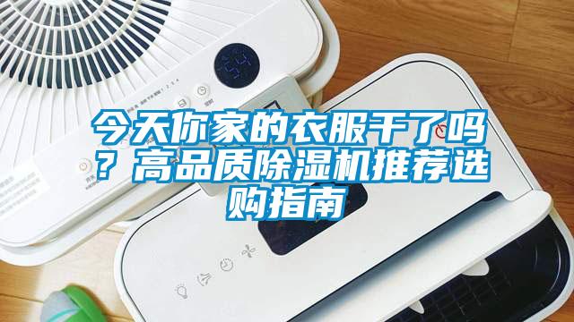 今天你家的衣服干了嗎？高品質(zhì)除濕機(jī)推薦選購(gòu)指南