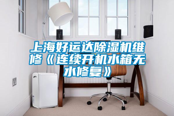 上海好運(yùn)達(dá)除濕機(jī)維修《連續(xù)開機(jī)水箱無水修復(fù)》