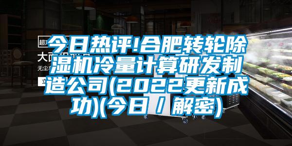 今日熱評!合肥轉輪除濕機冷量計算研發制造公司(2022更新成功)(今日／解密)
