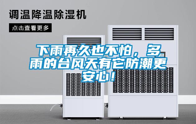 下雨再久也不怕，多雨的臺(tái)風(fēng)天有它防潮更安心！