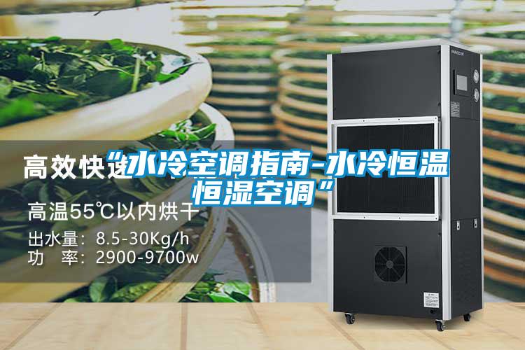 “水冷空調(diào)指南-水冷恒溫恒濕空調(diào)”