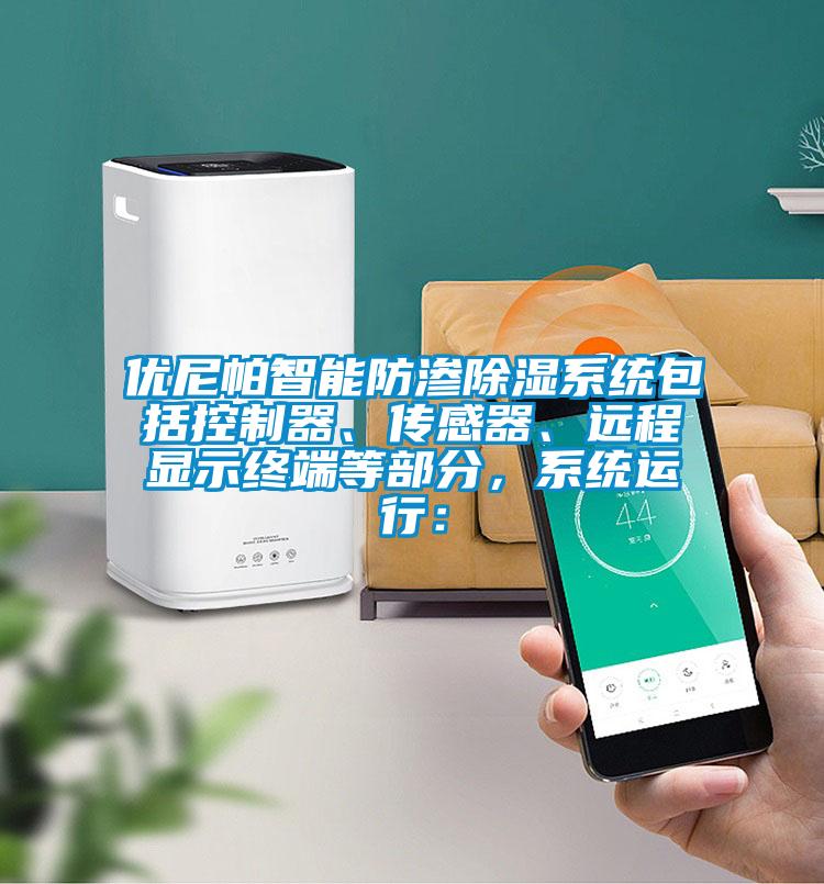 優(yōu)尼帕智能防滲除濕系統(tǒng)包括控制器、傳感器、遠程顯示終端等部分，系統(tǒng)運行：