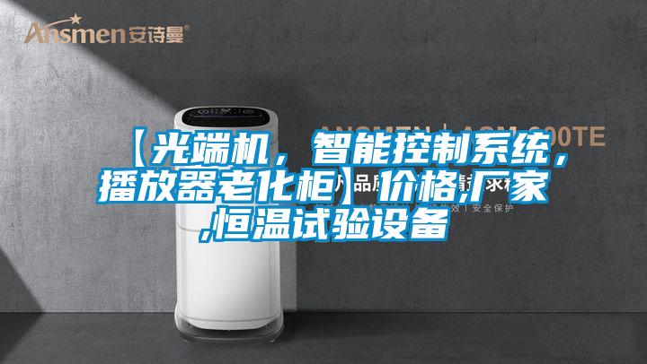 【光端機，智能控制系統，播放器老化柜】價格,廠家,恒溫試驗設備