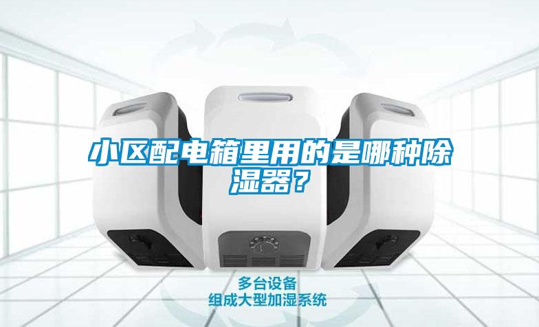 小區配電箱里用的是哪種除濕器？