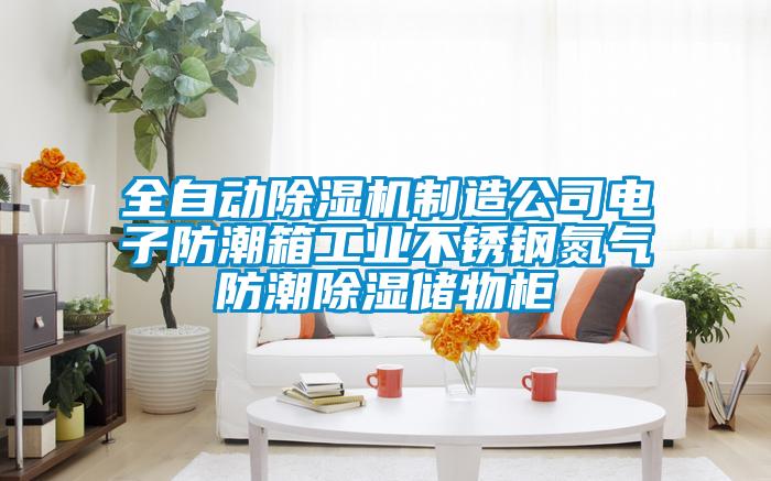 全自動除濕機制造公司電子防潮箱工業不銹鋼氮氣防潮除濕儲物柜