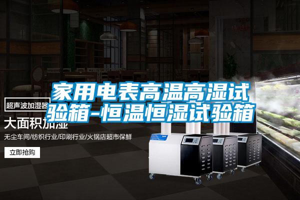 家用電表高溫高濕試驗箱-恒溫恒濕試驗箱