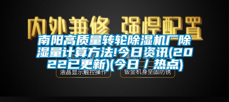 南陽高質(zhì)量轉(zhuǎn)輪除濕機(jī)廠除濕量計(jì)算方法!今日資訊(2022已更新)(今日／熱點(diǎn))