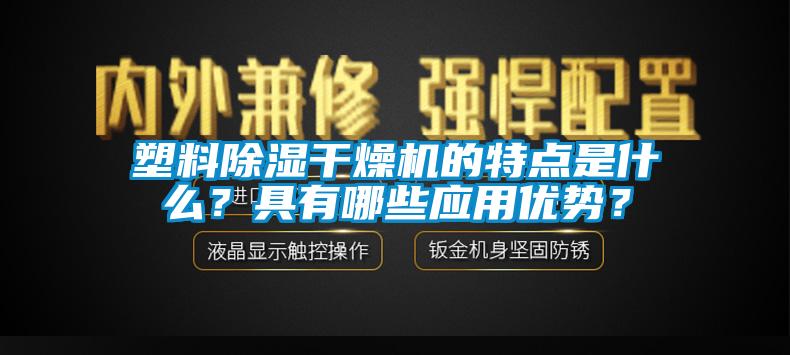 塑料除濕干燥機的特點是什么？具有哪些應用優勢？