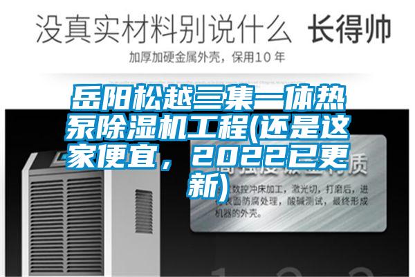岳陽松越三集一體熱泵除濕機工程(還是這家便宜，2022已更新)