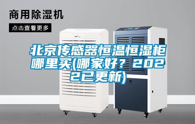 北京傳感器恒溫恒濕柜哪里買(哪家好？2022已更新)