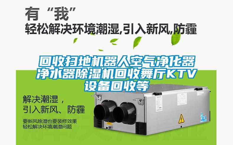 回收掃地機(jī)器人空氣凈化器凈水器除濕機(jī)回收舞廳KTV設(shè)備回收等