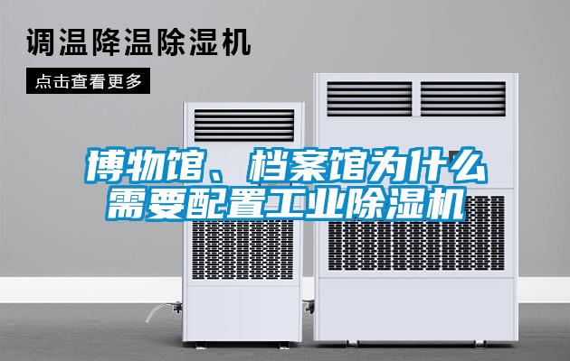 博物館、檔案館為什么需要配置工業除濕機