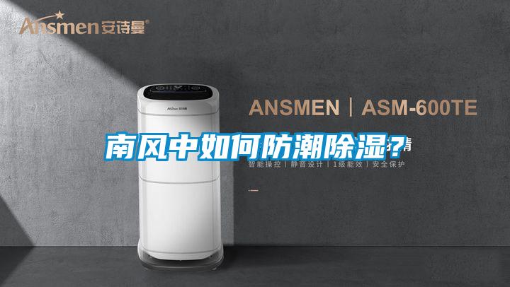 南風(fēng)中如何防潮除濕？