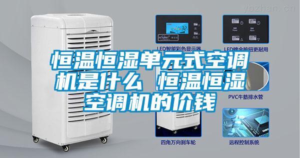 恒溫恒濕單元式空調(diào)機(jī)是什么 恒溫恒濕空調(diào)機(jī)的價(jià)錢(qián)