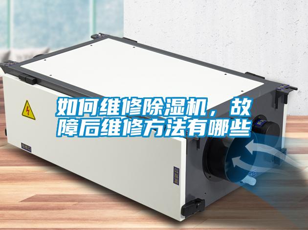 如何維修除濕機，故障后維修方法有哪些