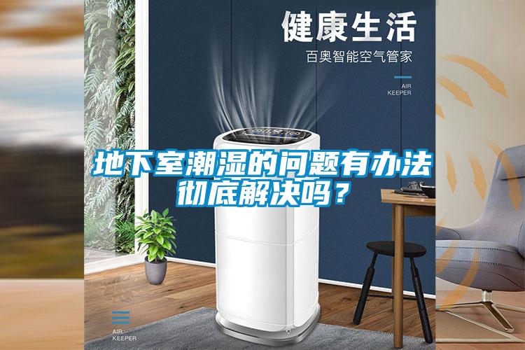 地下室潮濕的問題有辦法徹底解決嗎？