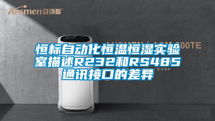 恒標(biāo)自動化恒溫恒濕實驗室描述R232和RS485通訊接口的差異