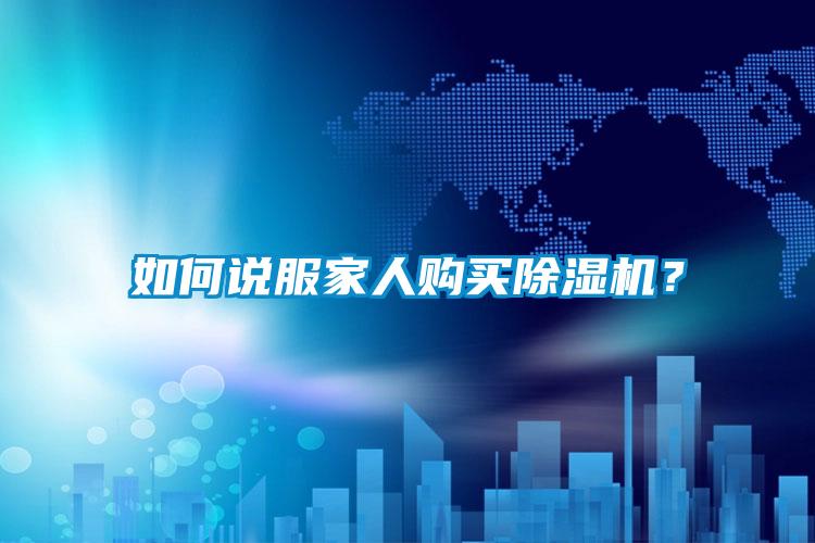 如何說服家人購買除濕機(jī)？