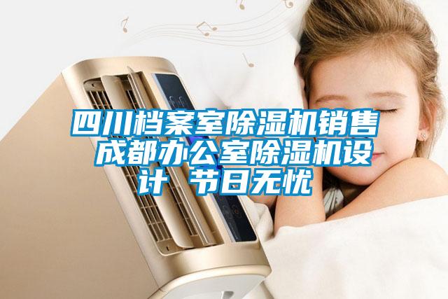 四川檔案室除濕機(jī)銷售 成都辦公室除濕機(jī)設(shè)計(jì) 節(jié)日無憂