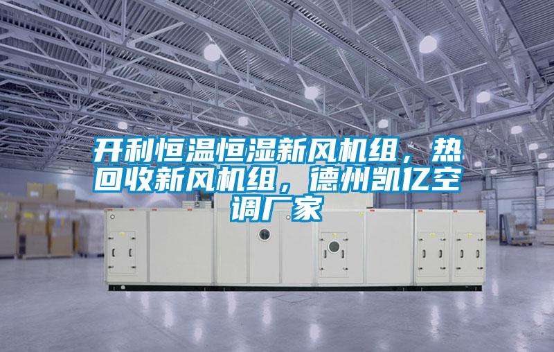 開利恒溫恒濕新風機組，熱回收新風機組，德州凱億空調廠家