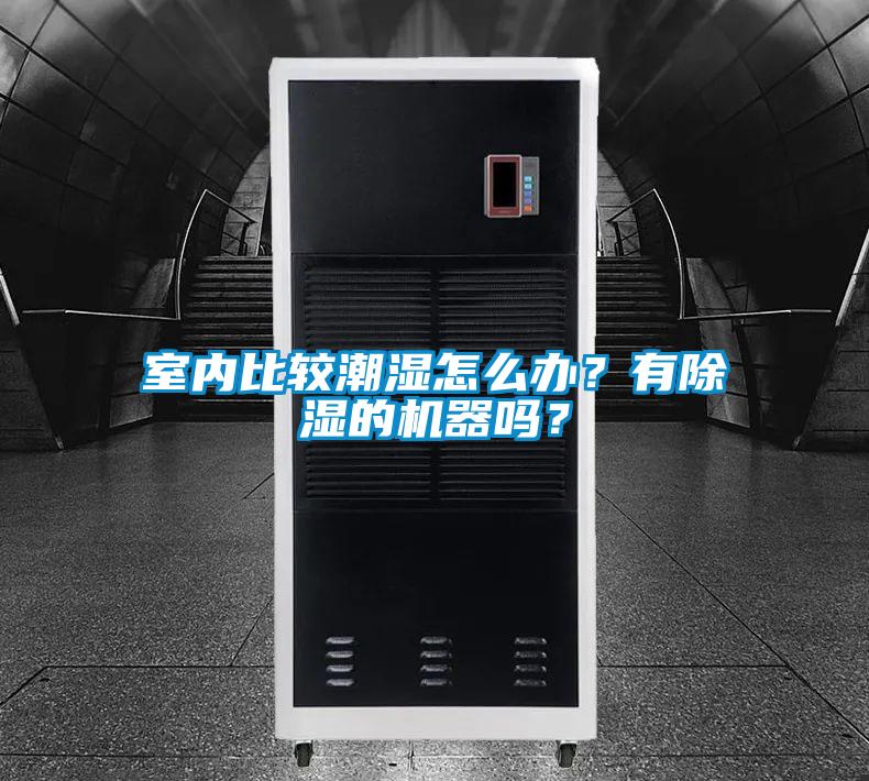 室內(nèi)比較潮濕怎么辦？有除濕的機(jī)器嗎？