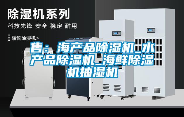 售：海產品除濕機_水產品除濕機_海鮮除濕機抽濕機