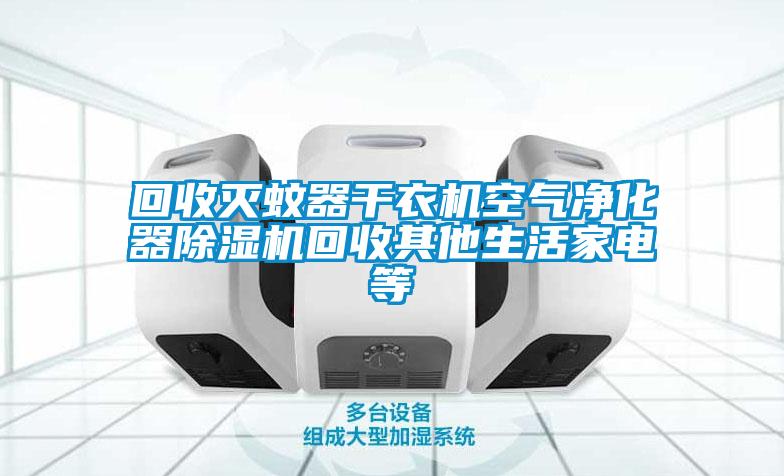 回收滅蚊器干衣機空氣凈化器除濕機回收其他生活家電等
