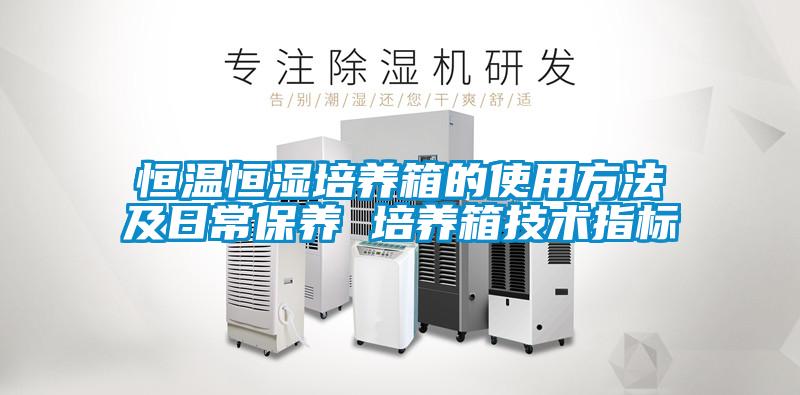恒溫恒濕培養(yǎng)箱的使用方法及日常保養(yǎng) 培養(yǎng)箱技術指標