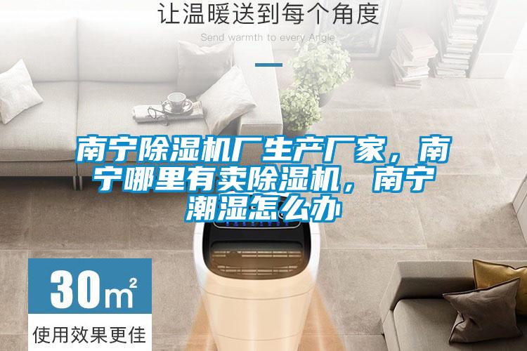 南寧除濕機廠生產廠家，南寧哪里有賣除濕機，南寧潮濕怎么辦