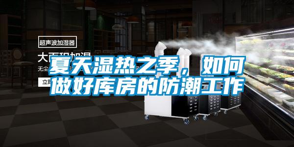 夏天濕熱之季，如何做好庫房的防潮工作