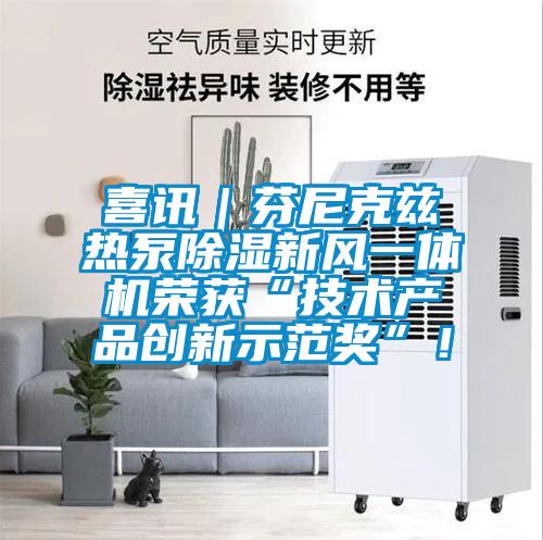 喜訊｜芬尼克茲熱泵除濕新風一體機榮獲“技術產品創新示范獎”！