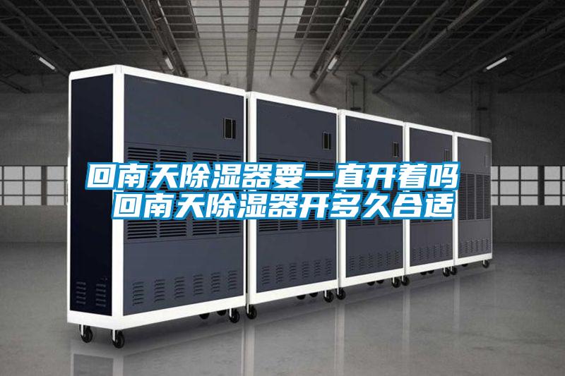 回南天除濕器要一直開著嗎 回南天除濕器開多久合適