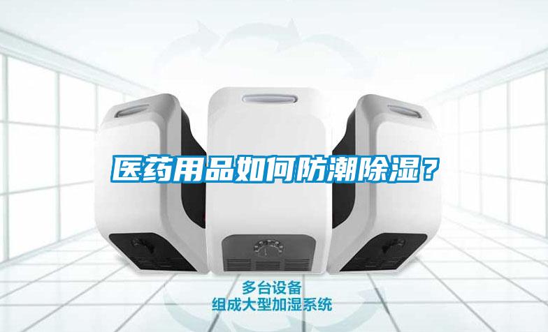 醫(yī)藥用品如何防潮除濕？