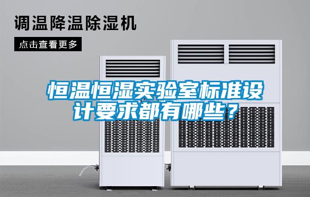 恒溫恒濕實(shí)驗(yàn)室標(biāo)準(zhǔn)設(shè)計(jì)要求都有哪些？