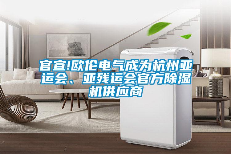 官宣!歐倫電氣成為杭州亞運會、亞殘運會官方除濕機供應商