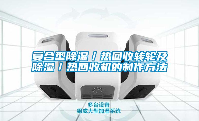 復合型除濕／熱回收轉輪及除濕／熱回收機的制作方法