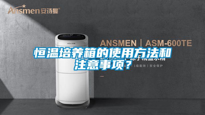 恒溫培養箱的使用方法和注意事項？