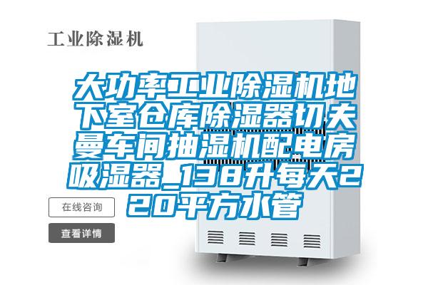 大功率工業(yè)除濕機(jī)地下室倉庫除濕器切夫曼車間抽濕機(jī)配電房吸濕器_138升每天220平方水管