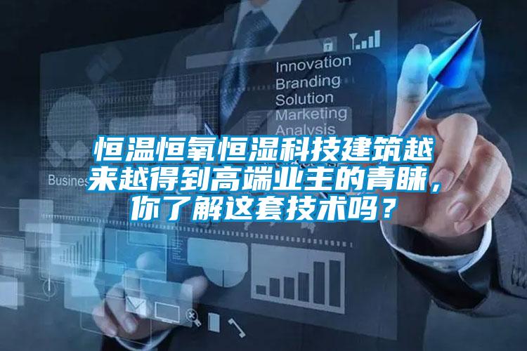 恒溫恒氧恒濕科技建筑越來越得到高端業(yè)主的青睞，你了解這套技術嗎？