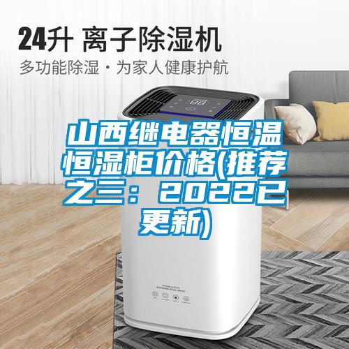山西繼電器恒溫恒濕柜價格(推薦之三：2022已更新)