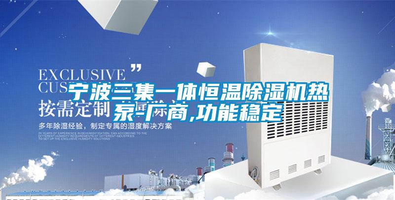 寧波三集一體恒溫除濕機熱泵-廠商,功能穩定