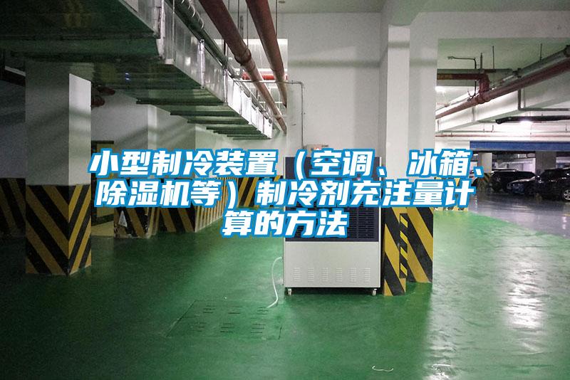 小型制冷裝置（空調(diào)、冰箱、除濕機等）制冷劑充注量計算的方法
