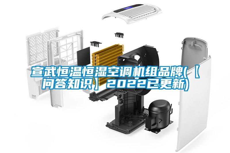 宣武恒溫恒濕空調機組品牌(【問答知識】2022已更新)