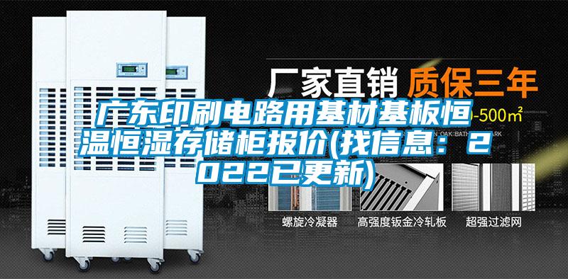 廣東印刷電路用基材基板恒溫恒濕存儲柜報價(找信息：2022已更新)