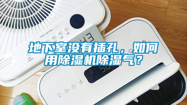 地下室沒有插孔，如何用除濕機除濕氣？