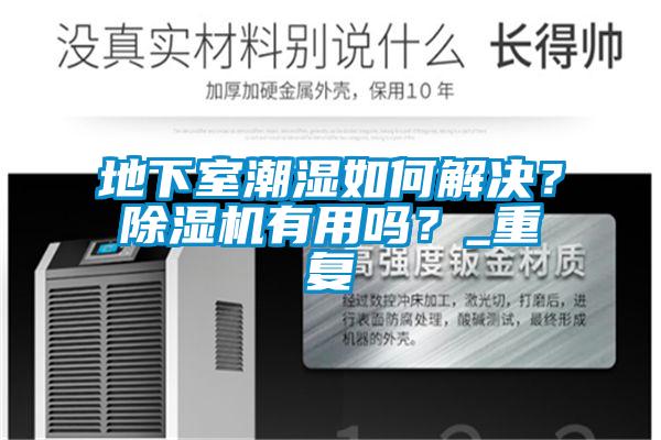 地下室潮濕如何解決？除濕機(jī)有用嗎？_重復(fù)